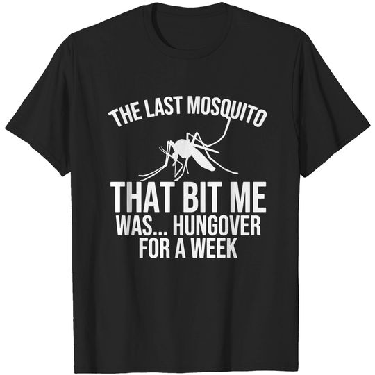 The Last Mosquito That Bit Me Is Hungover Drunk T-shirt