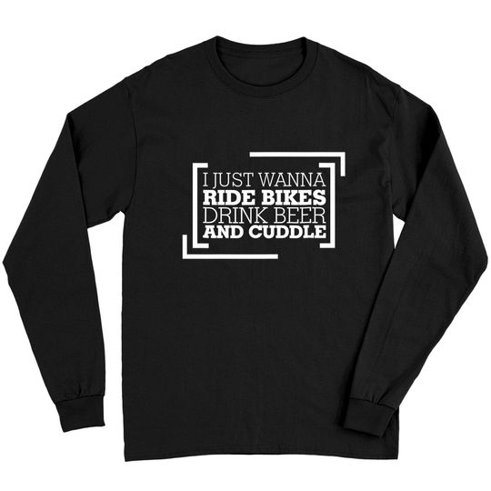 I Just Wanna Ride Bikes Drink Beer And Cuddle - Beer Sayings - Long Sleeves