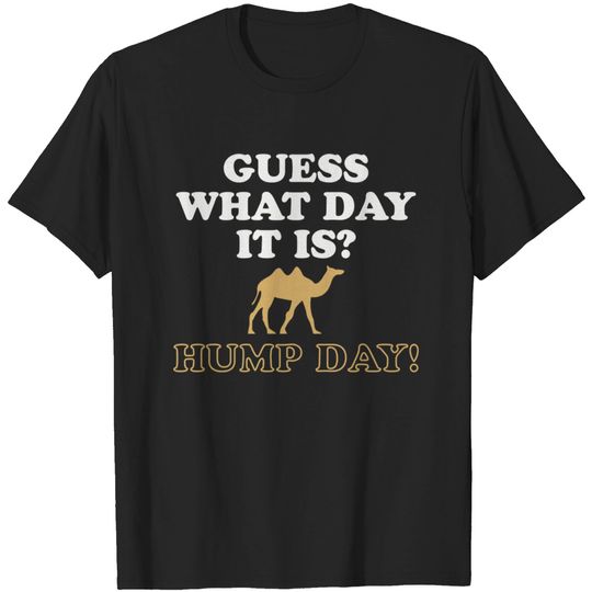 Guess what day it is? Hump Day! - Hump Day - T-Shirt