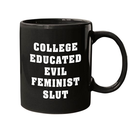 Designed for Feminist | Cpllege Education Evil Feminist Slut - Feminist - Mugs