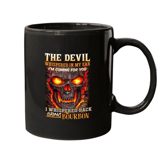The devil whispered in my ear. I'm coming for you, I whispered back Bring bourbon - Beer - Mugs