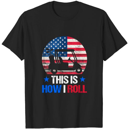 Golf Cart This Is How I Roll USA Flag Golfer 4th Of July T-Shirt