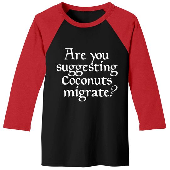 Are You Suggesting Coconuts Migrate Baseball Tees
