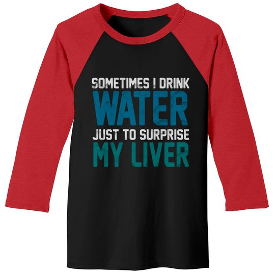 Sometimes i Drink Water Just To Surprise My Liver - Drink Water - Baseball Tees