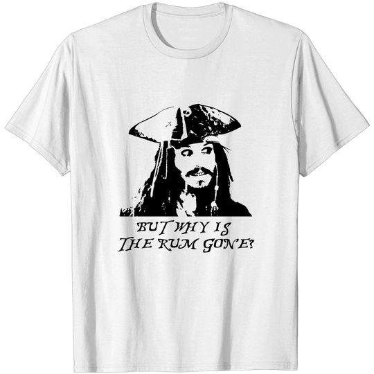 But Why is the Rum Gone? - Captain Jack Sparrow - T-Shirt