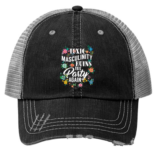 GENDER ROLES Toxic Masculinity Ruins The Party Trucker Hats