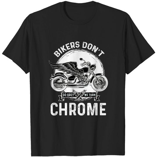 Motorcycle T-Shirt, Bikers Don't Go Grey, We Turn Chrome Shirt, Harley Biker Shirt -