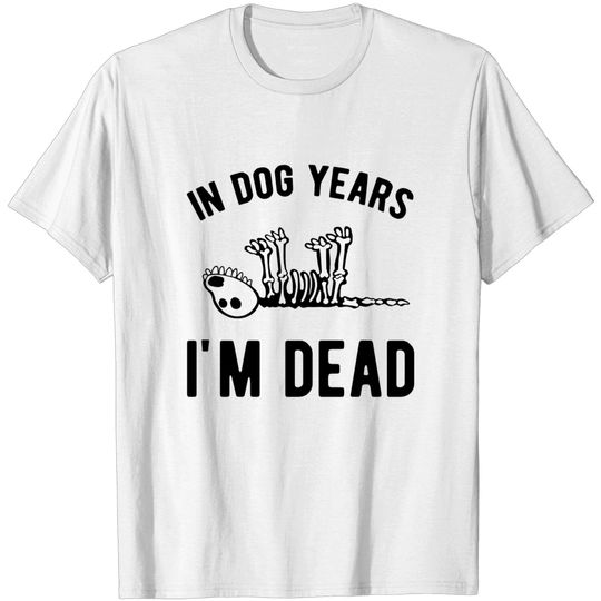 In Dog years I'm Dead - In Dog Years Im Dead - T-Shirt