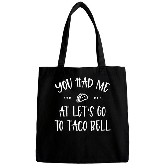 You Had Me At Let's Go To Taco Bell Bags Bags