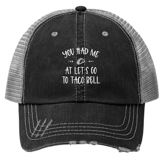You Had Me At Let's Go To Taco Bell Trucker Hats Trucker Hats