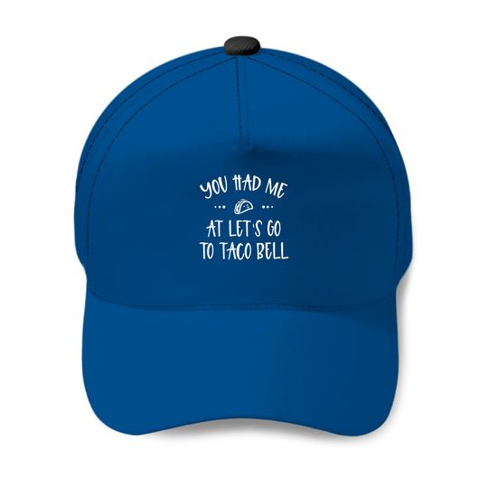 You Had Me At Let's Go To Taco Bell Baseball Caps Baseball Caps