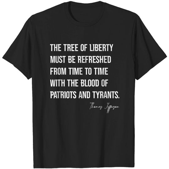 Thomas Jefferson Quote The Tree Of Liberty Must Be Refreshed T-Shirt