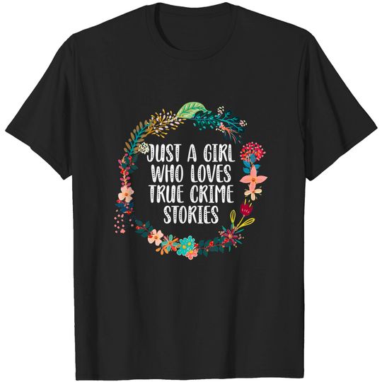 Just A Girl Who Loves True Crime Stories - True Crime Podcast Lover - T-Shirt