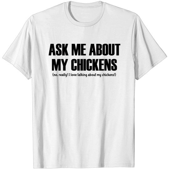 Ask Me About My Chickens - Chicken - T-Shirt