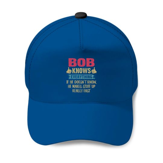 Bob Knows Everything Funny Father's Day Gift Baseball Caps