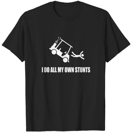 I Do All My Own Golf Cart Stunts - Golf - T-Shirt