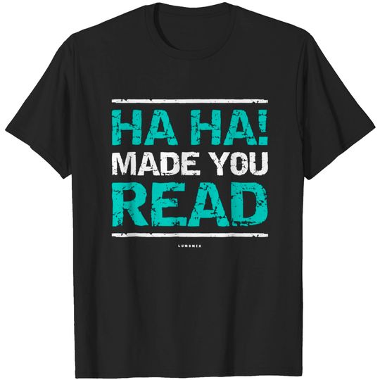 Funny Teacher T Shirts - Ha Ha! Made You Read Gift - Teacher - T-Shirt