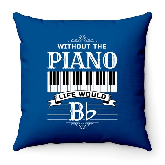Without The Piano Life Would Bb For Music Piano Throw Pillows