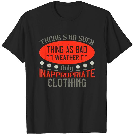 There’s no such thing as bad weather, only inappropriate clothing - Golf - T-Shirt