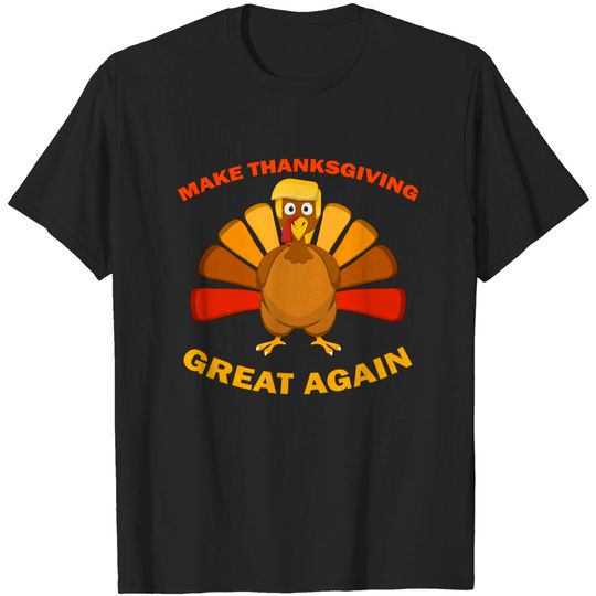 MAKE THANKSGIVING GREAT AGAIN Trump Turkey Funny Gift - Make Thanksgiving Great Again Trump - T-Shirt