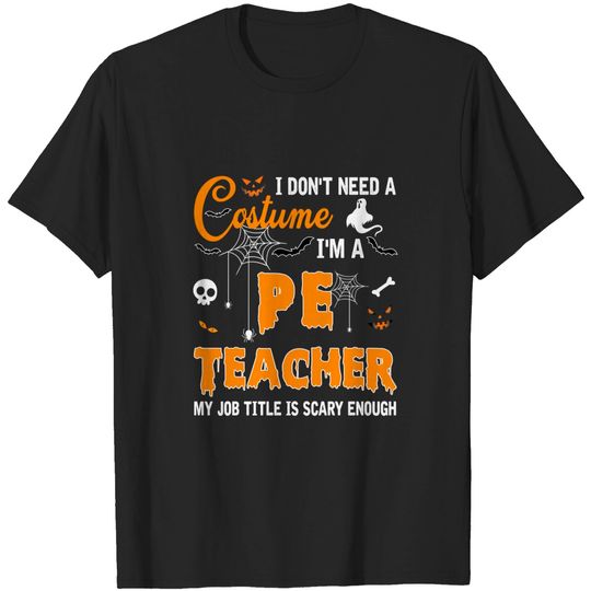 I Don't Need A Costume I'm A Pe Teacher Halloween T-Shirt