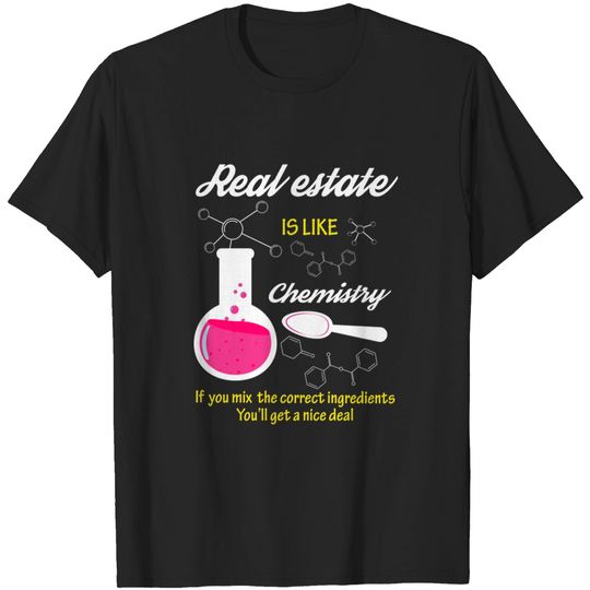 Real estate is like chemistry - Real Estate - T-Shirt