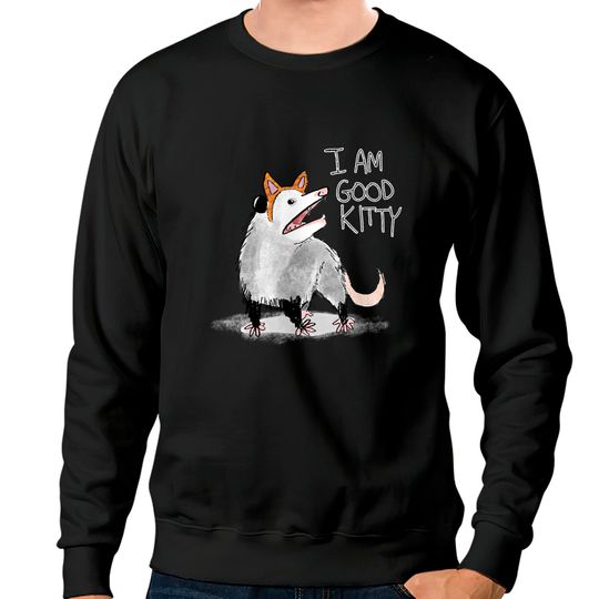 I AM GOOD KITTY - Opossum - Sweatshirts