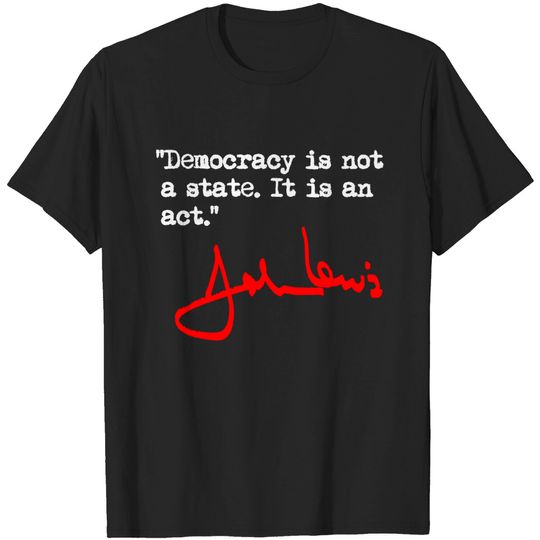 "Democracy is not a state. It is an act." - John Lewis - John Lewis - T-Shirt