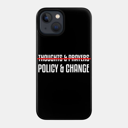 Thoughts and prayers policy change shirt / gun control shirt / shirts for change / anti gun / gun policy shirt - Peace - Phone Case