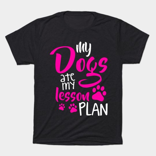 My Dogs Ate My Lesson Plan - Dog - T-Shirt