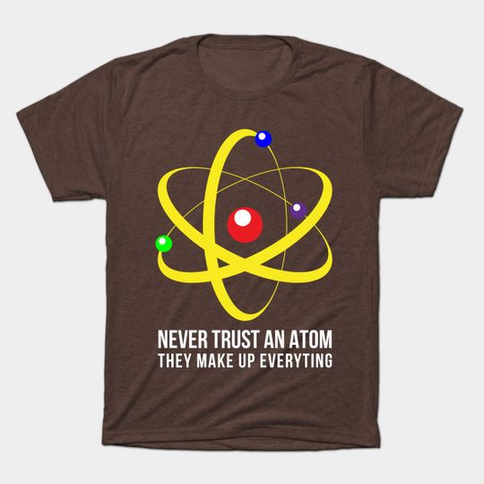 Never Trust an Atom Nerd Nerdy Geek Computer Science - Science - T-Shirt
