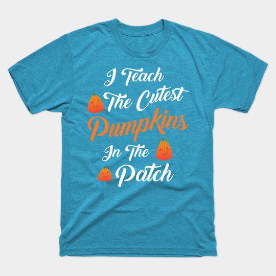 I Teach The Cutest Pumpkins In The Patch Halloween Teacher - Halloween Teacher Gifts - T-Shirt