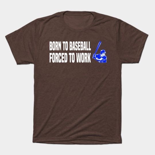 Born To Baseball Forced To Work - Baseball - T-Shirt