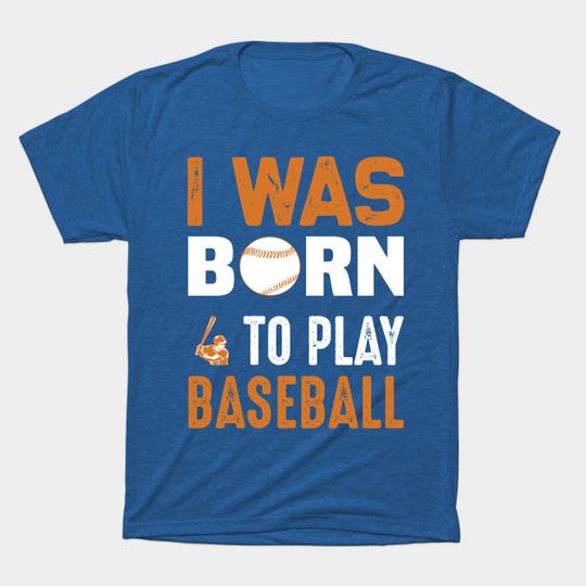 I Was Born To Play Baseball - Baseball - T-Shirt