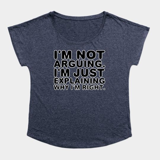I'm not arguing. I'm just explaining why I'm right. - Funny - T-Shirt