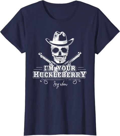 I'm Your Huckleberry Say When T-Shirt