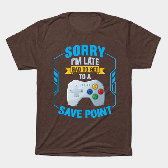 Sorry I' m Late Had To Get To A Save Point - Gamerlife - T-Shirt