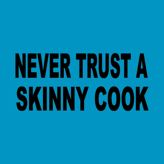 Never trust a skinny cook - Cook Baker Chef - T-Shirt