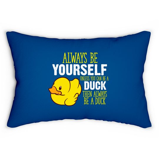 Always Be Yourself Unless You Can Be A Duck - Rubber Duck - Lumbar Pillows