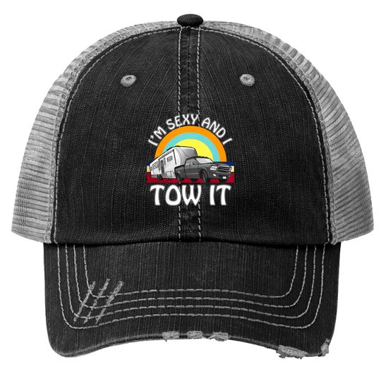 I'm Sexy and I Tow It funny camping 5th wheel rv vanlife Trucker Hats