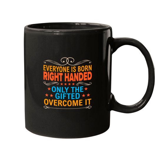 Everyone Is Born Right Handed Gifted Overcome It L Mugs