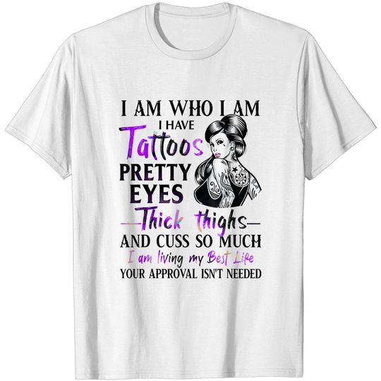 I Am Who I Am I Have Tattoos Pretty Eyes Thick Thighs T-Shirt