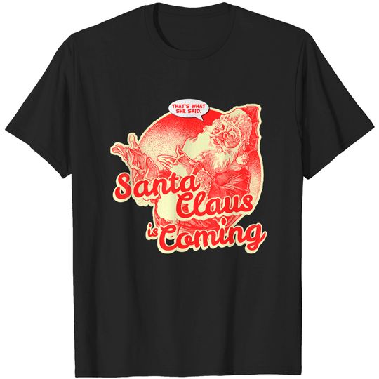 Santa Claus is Coming That's What She Said T-Shirt