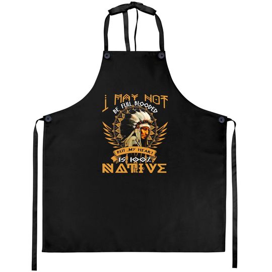 I May Not Be Full Blooded But My Heart is Native Aprons