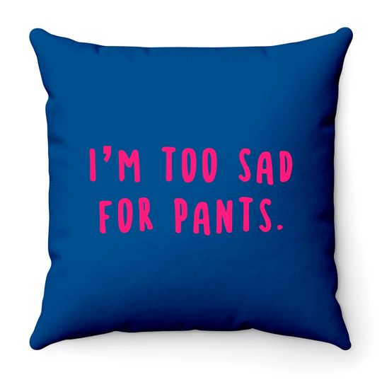I'm Too Sad For Pants Pink - Im Too Sad For Pants - Throw Pillows