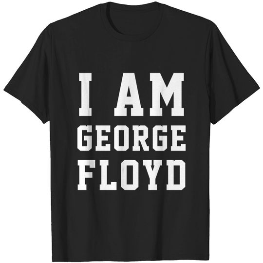 I Am GEORGE FLOYD BLM Black Lives Matter Protest I Can't Breathe - George Floyd - T-Shirt