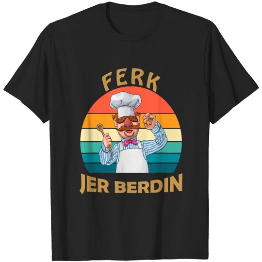 Ferk Jer Berdin Shirts, Swedish Chef Muppet Character Shirt