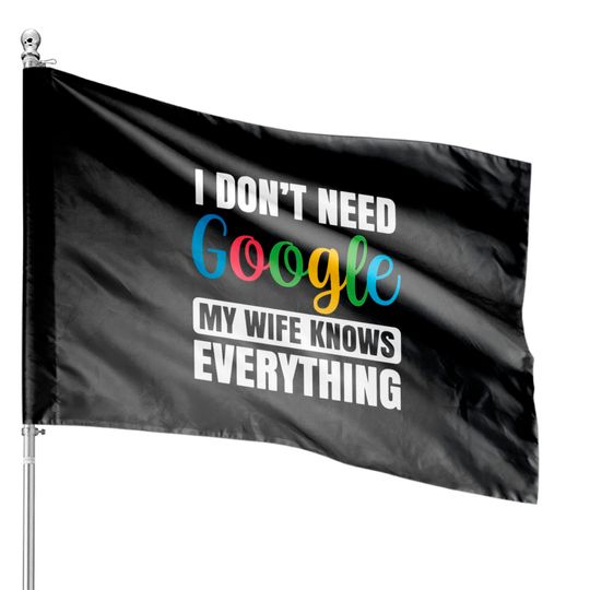 I Don't Need Google My Wife Knows Everything Funny House Flags