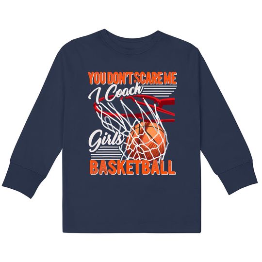 Basketball You Dont Scare Me I Coach Girls Basketb Kids Long Sleeve T-Kids Long Sleeve Kids Long Sleeve T-Kids Long Sleeve T-Shirts