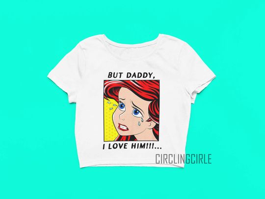 Ariel Mermaid But Daddy I Love Him Crop Top The Little Mermaid Shirt